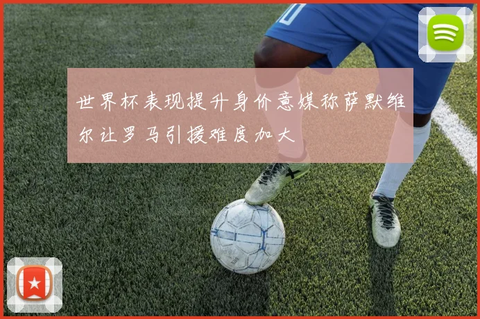 世界杯表现提升身价意媒称萨默维尔让罗马引援难度加大